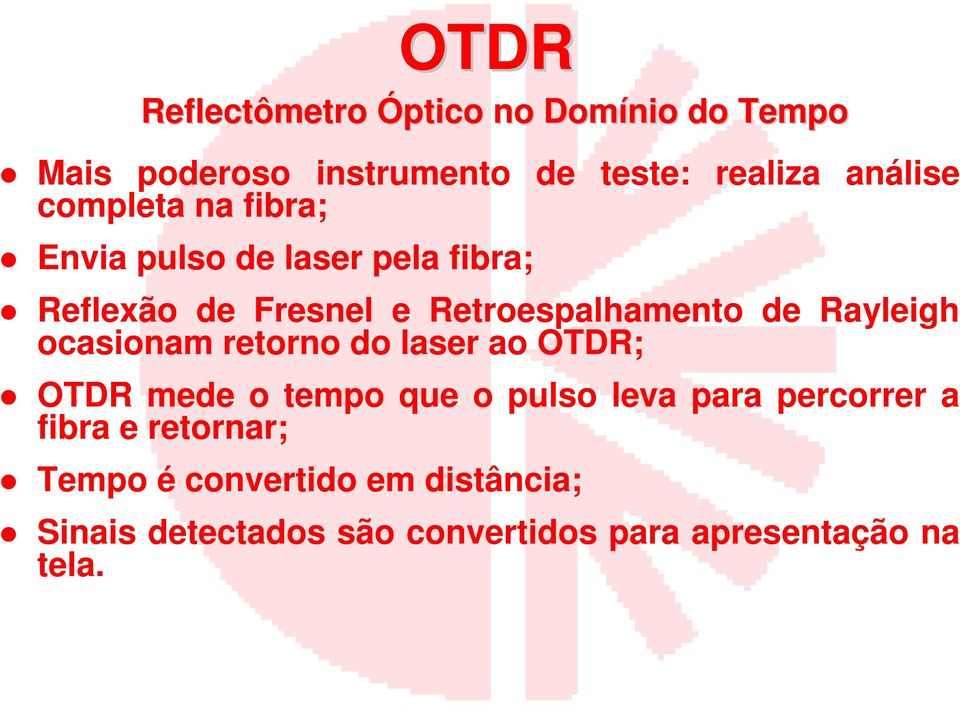 Rayleigh ocasionam retorno do laser ao OTDR; OTDR mede o tempo que o pulso leva para percorrer a