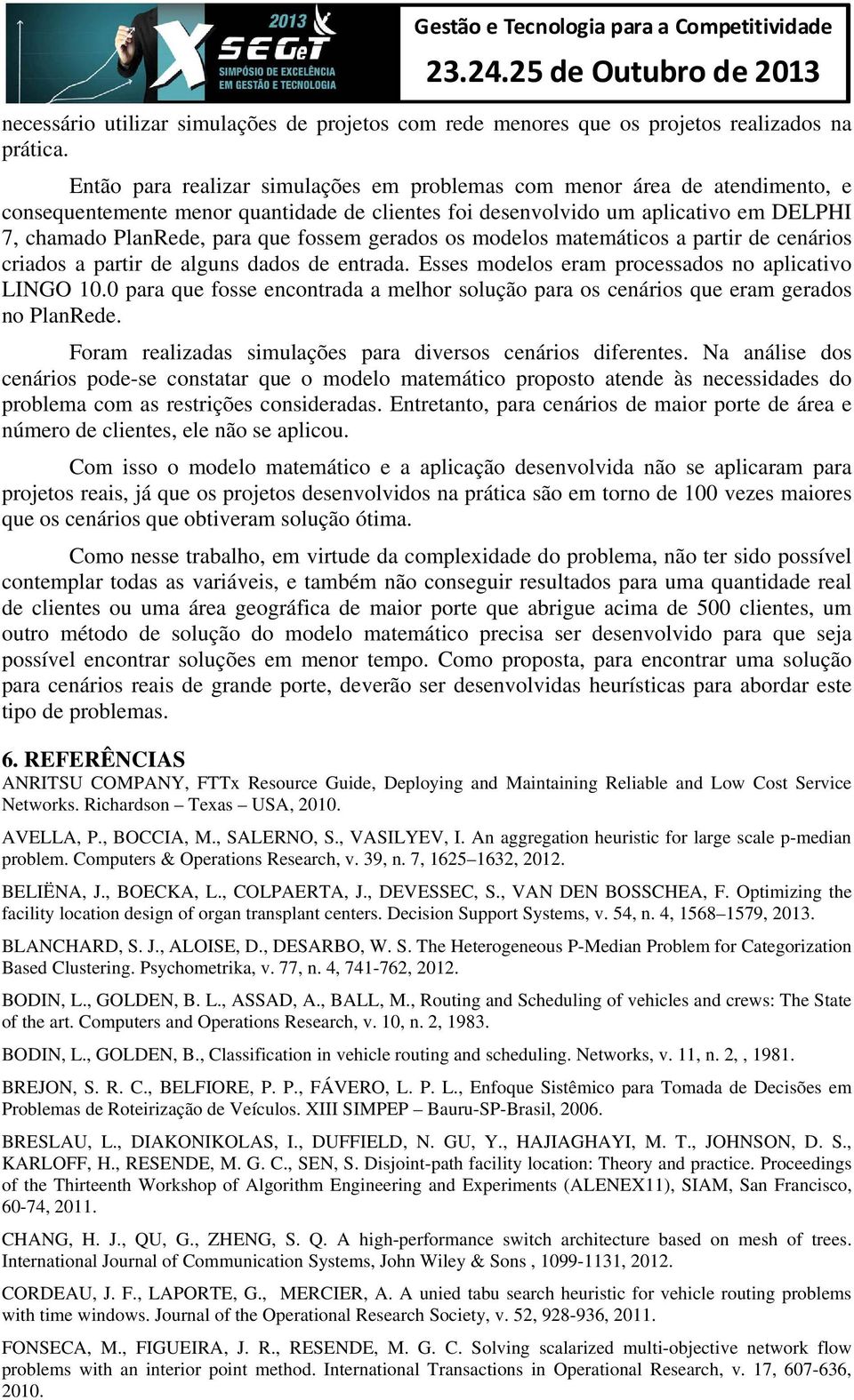 fossem gerados os modelos matemáticos a partir de cenários criados a partir de alguns dados de entrada. Esses modelos eram processados no aplicativo LINGO 10.