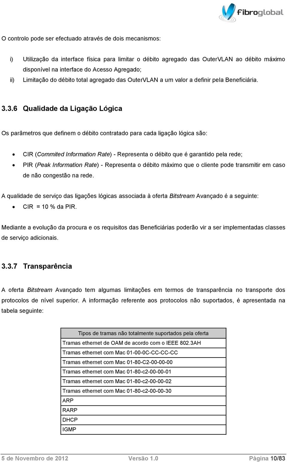 3.6 Qualidade da Ligação Lógica Os parâmetros que definem o débito contratado para cada ligação lógica são: CIR (Commited Information Rate) - Representa o débito que é garantido pela rede; PIR (Peak