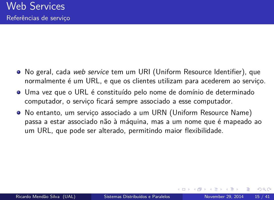 Uma vez que o URL é constituído pelo nome de domínio de determinado computador, o serviço ficará sempre associado a esse computador.