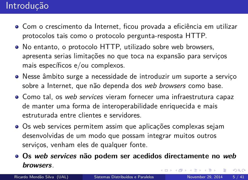 Nesse âmbito surge a necessidade de introduzir um suporte a serviço sobre a Internet, que não dependa dos web browsers como base.