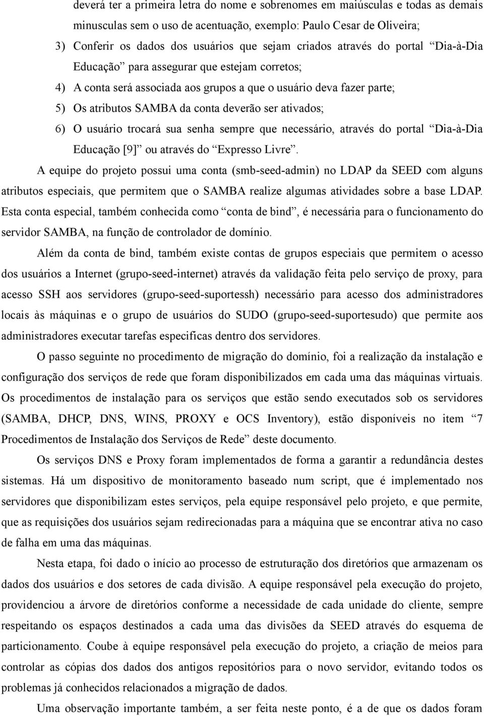 ativados; 6) O usuário trocará sua senha sempre que necessário, através do portal Dia-à-Dia Educação [9] ou através do Expresso Livre.