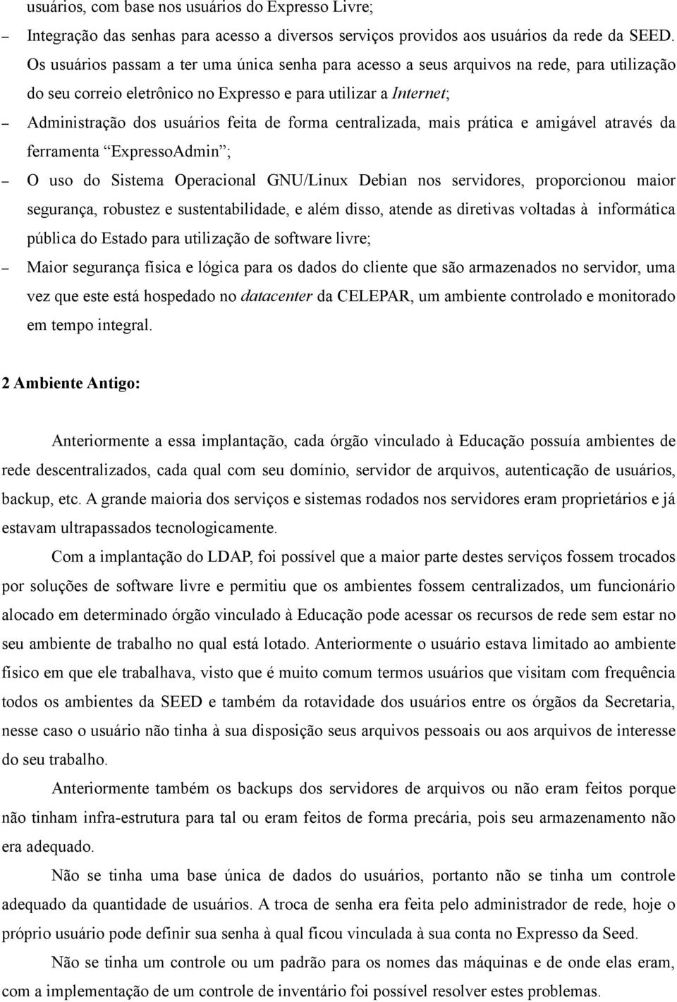 forma centralizada, mais prática e amigável através da ferramenta ExpressoAdmin ; O uso do Sistema Operacional GNU/Linux Debian nos servidores, proporcionou maior segurança, robustez e