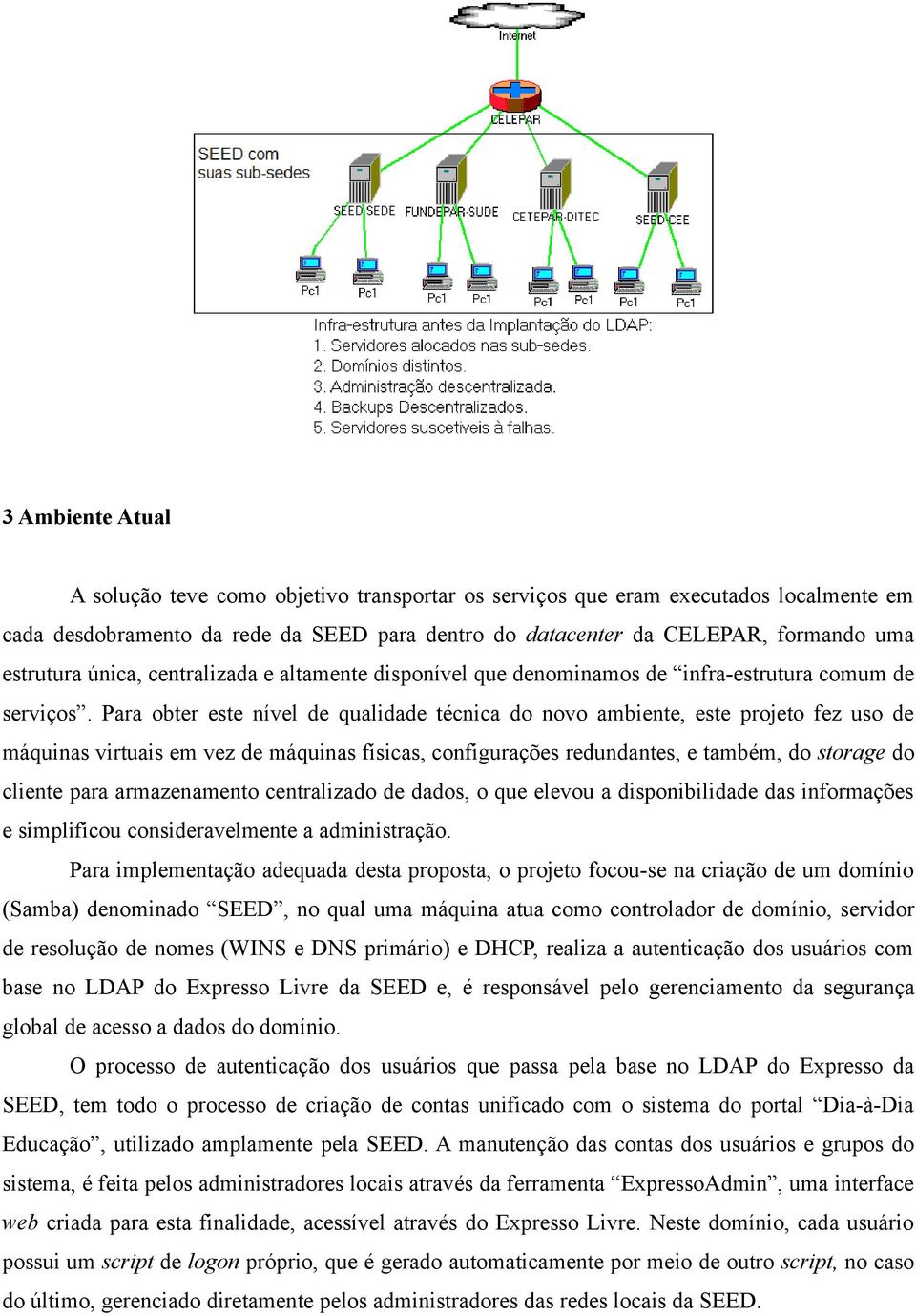 Para obter este nível de qualidade técnica do novo ambiente, este projeto fez uso de máquinas virtuais em vez de máquinas físicas, configurações redundantes, e também, do storage do cliente para