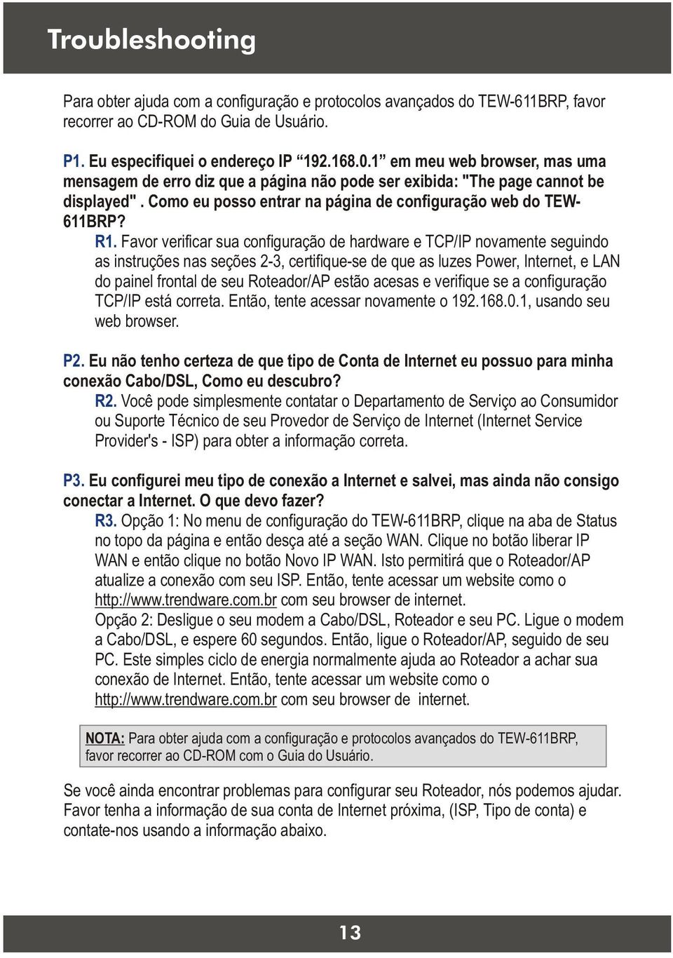 Favor verificar sua configuração de hardware e TCP/IP novamente seguindo as instruções nas seções 2-3, certifique-se de que as luzes Power, Internet, e LAN do painel frontal de seu Roteador/AP estão