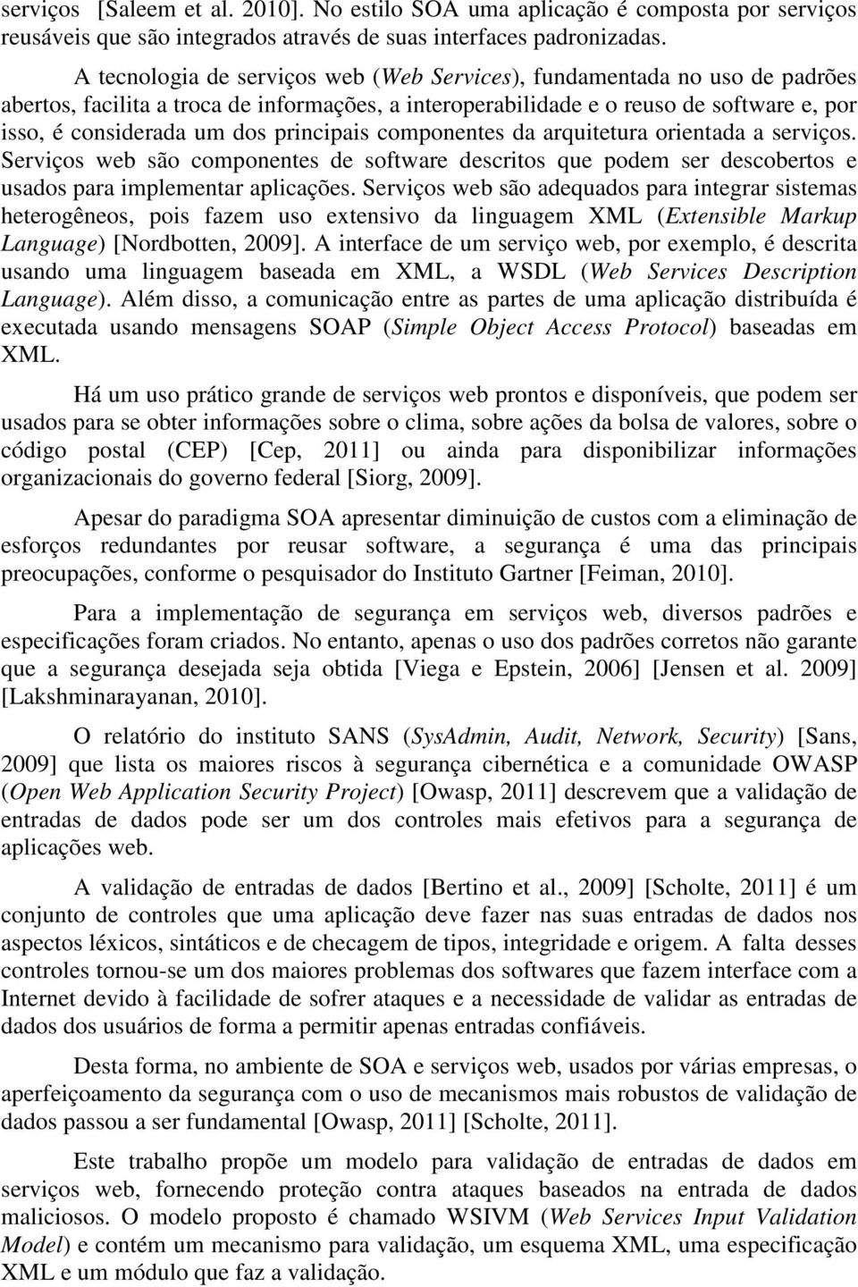 principais componentes da arquitetura orientada a serviços. Serviços web são componentes de software descritos que podem ser descobertos e usados para implementar aplicações.