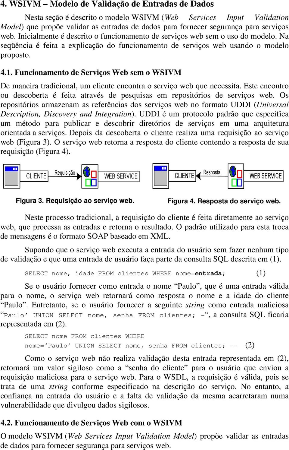 Funcionamento de Serviços Web sem o WSIVM De maneira tradicional, um cliente encontra o serviço web que necessita.