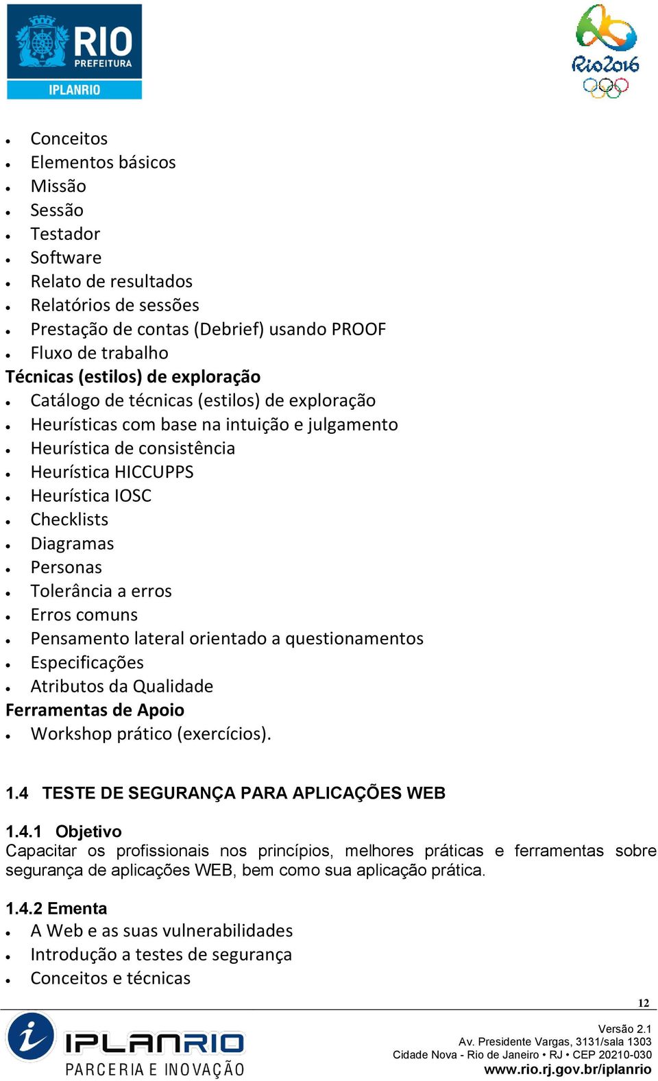 erros Erros comuns Pensamento lateral orientado a questionamentos Especificações Atributos da Qualidade Ferramentas de Apoio Workshop prático (exercícios). 1.