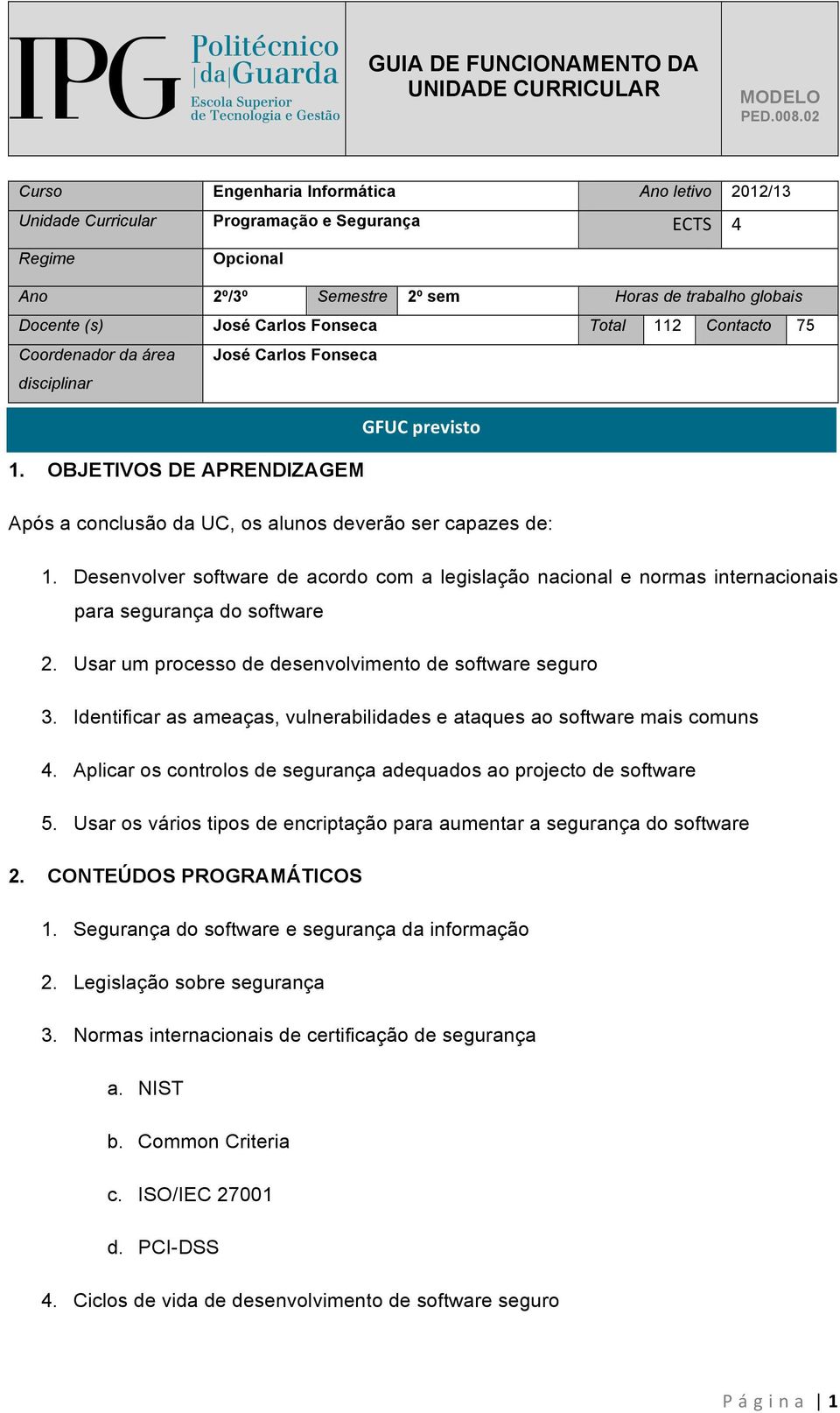 Desenvolver software de acordo com a legislação nacional e normas internacionais para segurança do software 2. Usar um processo de desenvolvimento de software seguro 3.