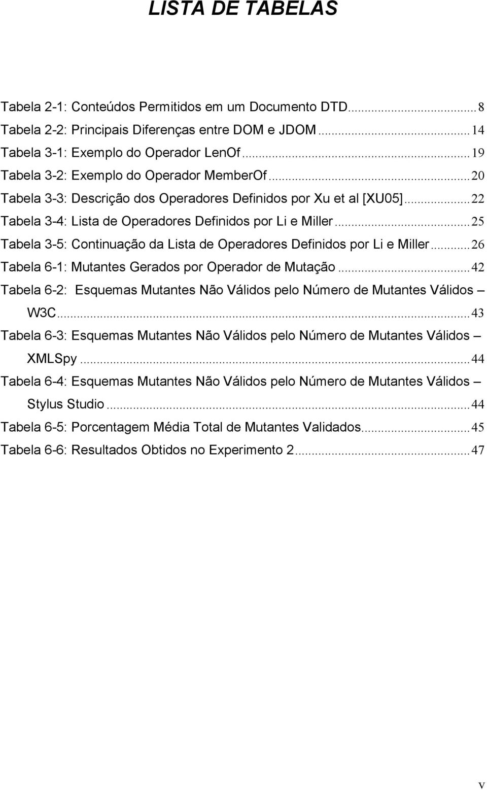 ..25 Tabela 3-5: Continuação da Lista de Operadores Definidos por Li e Miller...26 Tabela 6-1: Mutantes Gerados por Operador de Mutação.