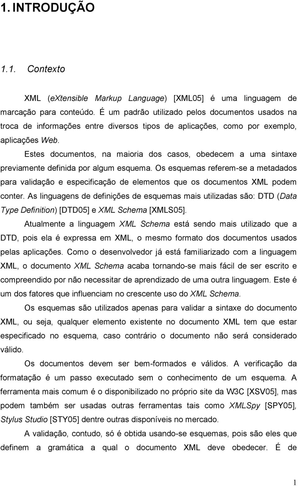 Estes documentos, na maioria dos casos, obedecem a uma sintaxe previamente definida por algum esquema.