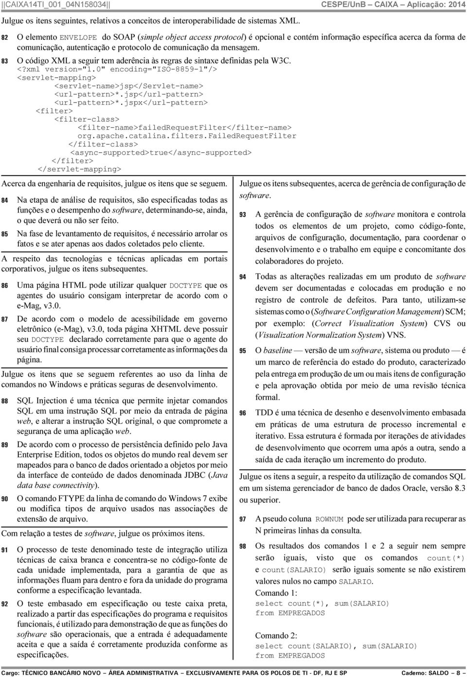 83 O código XML a seguir tem aderência às regras de sintaxe definidas pela W3C. <?xml version="1.0" encoding="iso-8859-1"/> <servlet-mapping> <servlet-name>jsp</servlet-name> <url-pattern>*.