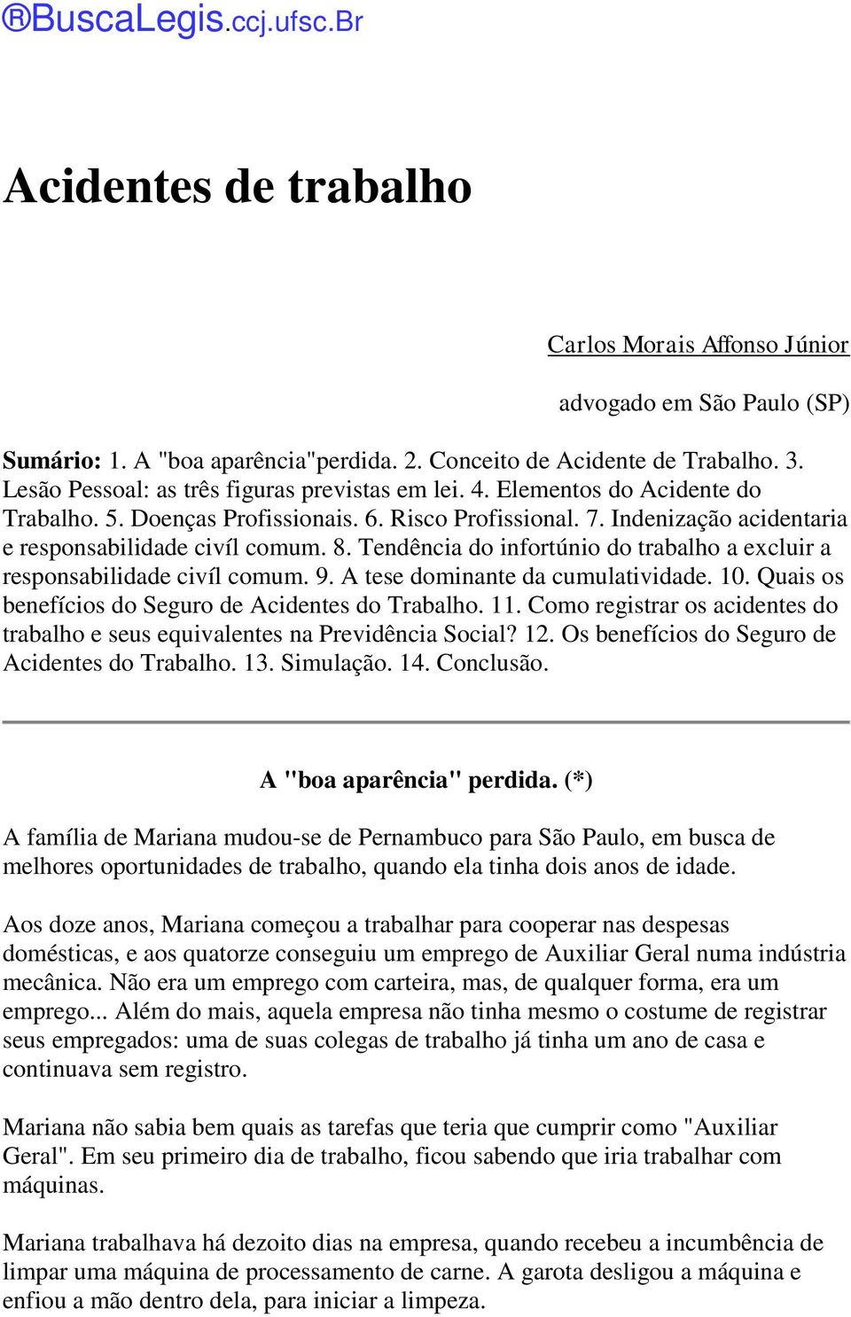 Tendência do infortúnio do trabalho a excluir a responsabilidade civíl comum. 9. A tese dominante da cumulatividade. 10. Quais os benefícios do Seguro de Acidentes do Trabalho. 11.