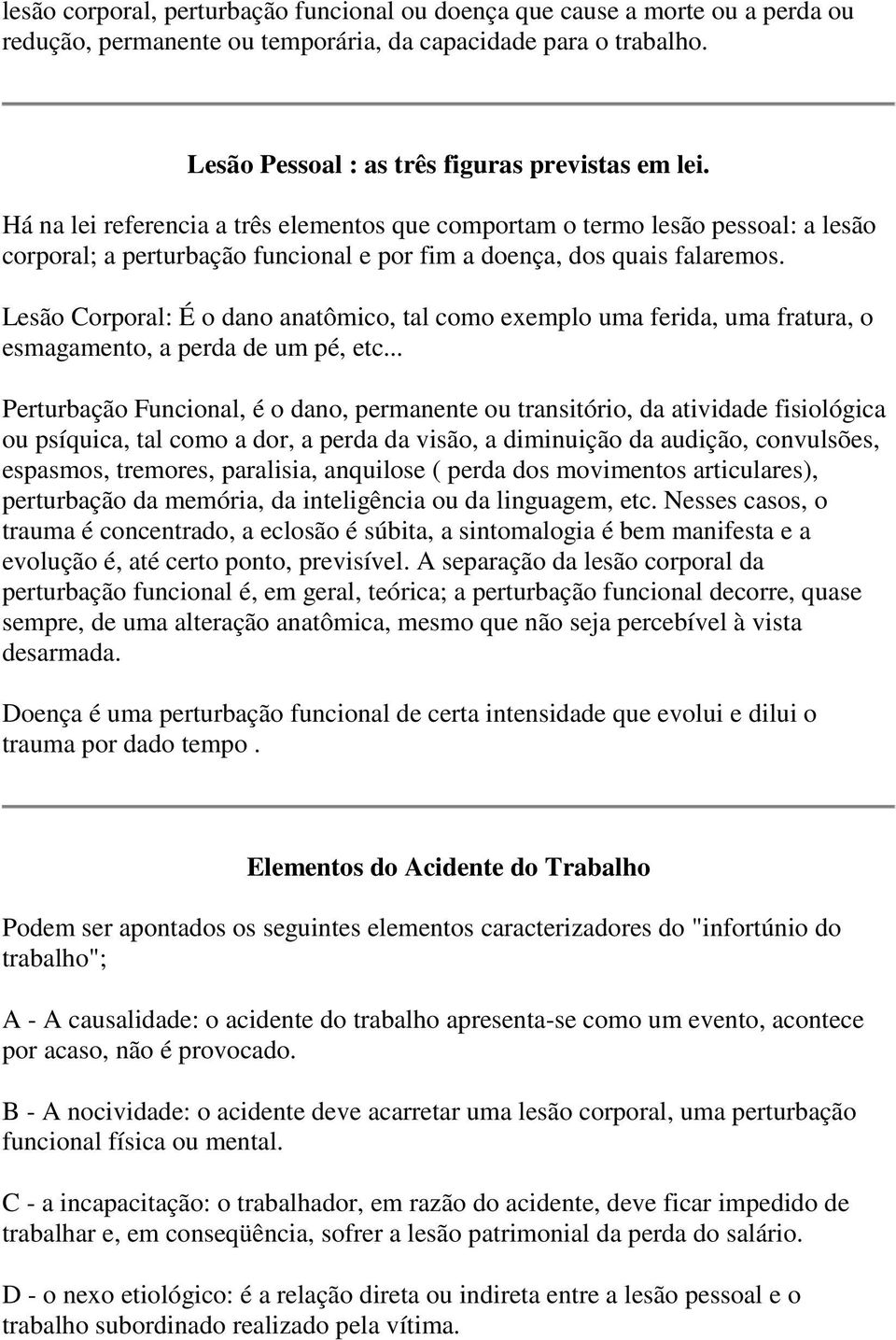 Lesão Corporal: É o dano anatômico, tal como exemplo uma ferida, uma fratura, o esmagamento, a perda de um pé, etc.