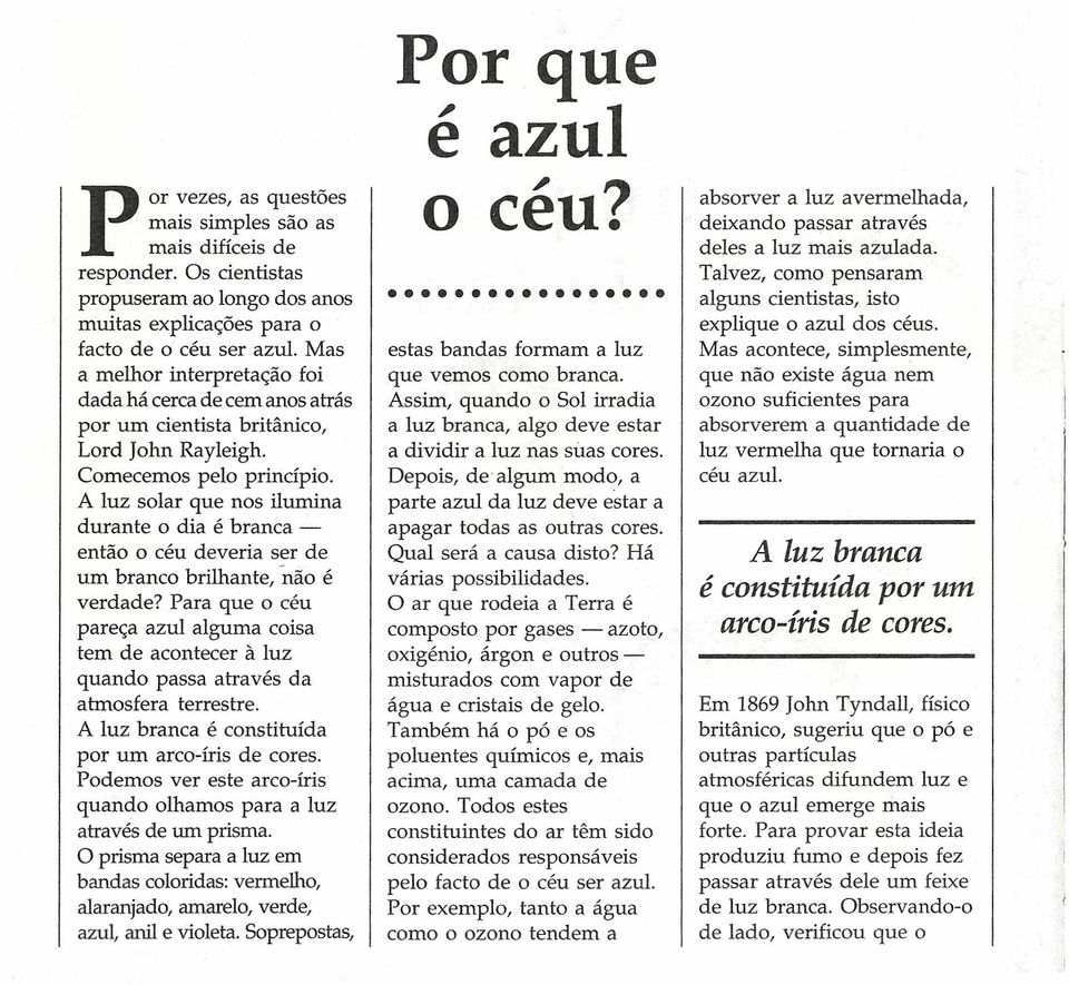 A luz solar que nos ilumina durante o dia é branca - então o céu deveria ser de um branco brilhante,.não é verdade?