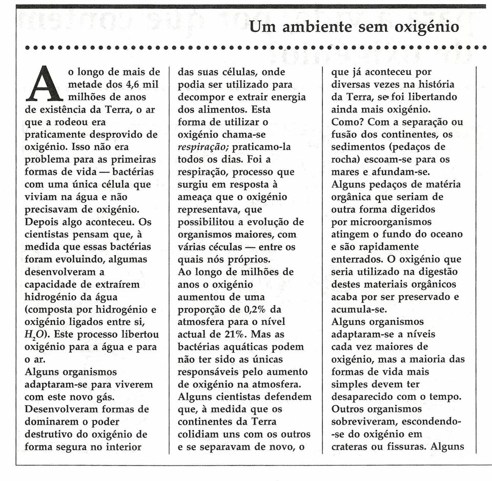 Os cientistas pensam que, à medida que essas bactérias foram evoluindo, algumas desenvolveram a capacidade de extraírem hidrogénio da água (composta por hidrogénio e oxigénio ligados entre si, H 2 0).