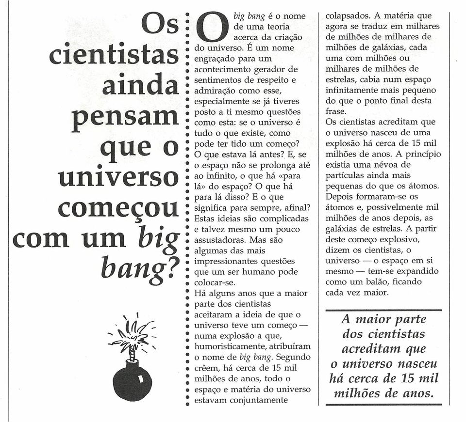 como pode ter tido um começo? O que estava lá antes? E, se o espaço não se prolonga até ao infinito, o que há «para lá» do espaço? O que há para lá disso? E o que significa para sempre, afinal?