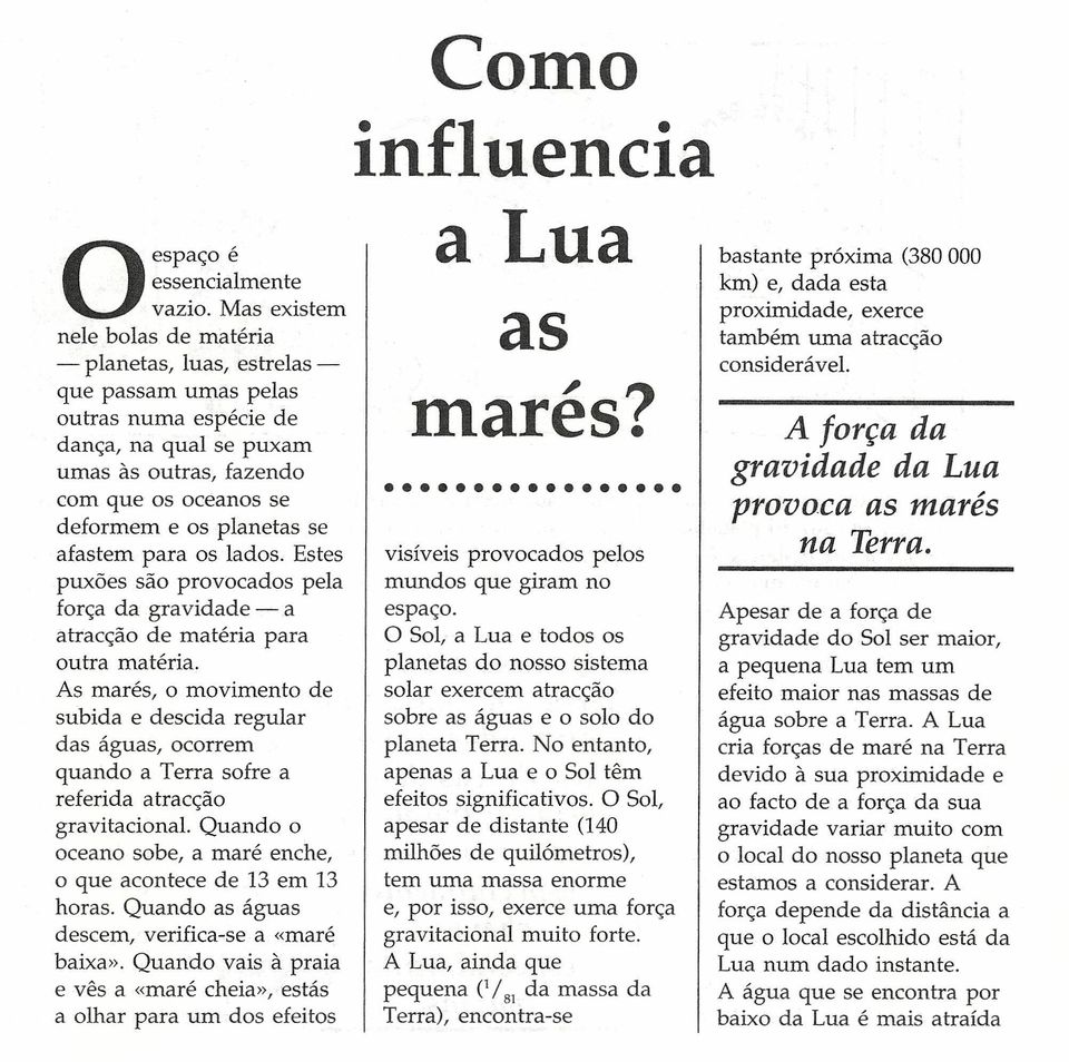 se afastem para os lados. Estes puxões são provocados pela força da gravidade - a atracção de matéria para outra matéria.