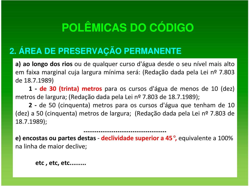 803 de 18.7.1989); 2 - de 50 (cinquenta) metros para os cursos d'água que tenham de 10 (dez) a 50 (cinquenta) metros de largura; (Redação dada pela Lei nº 7.