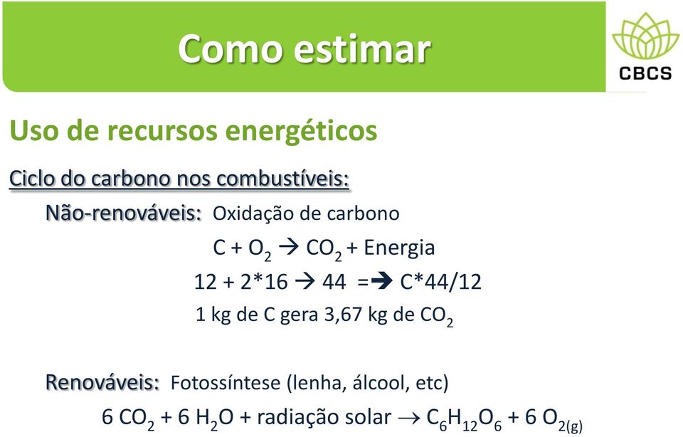 12 + 2*16 44 = C*44/12 1 kg de C gera 3,67 kg de CO 2 Renováveis: