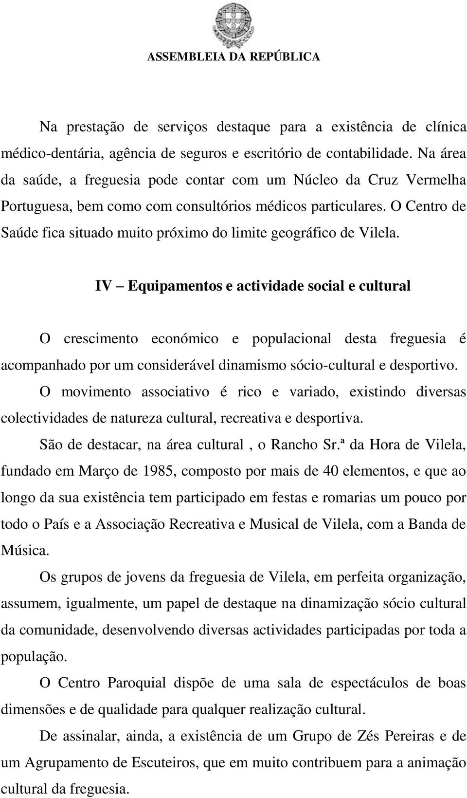 O Centro de Saúde fica situado muito próximo do limite geográfico de Vilela.