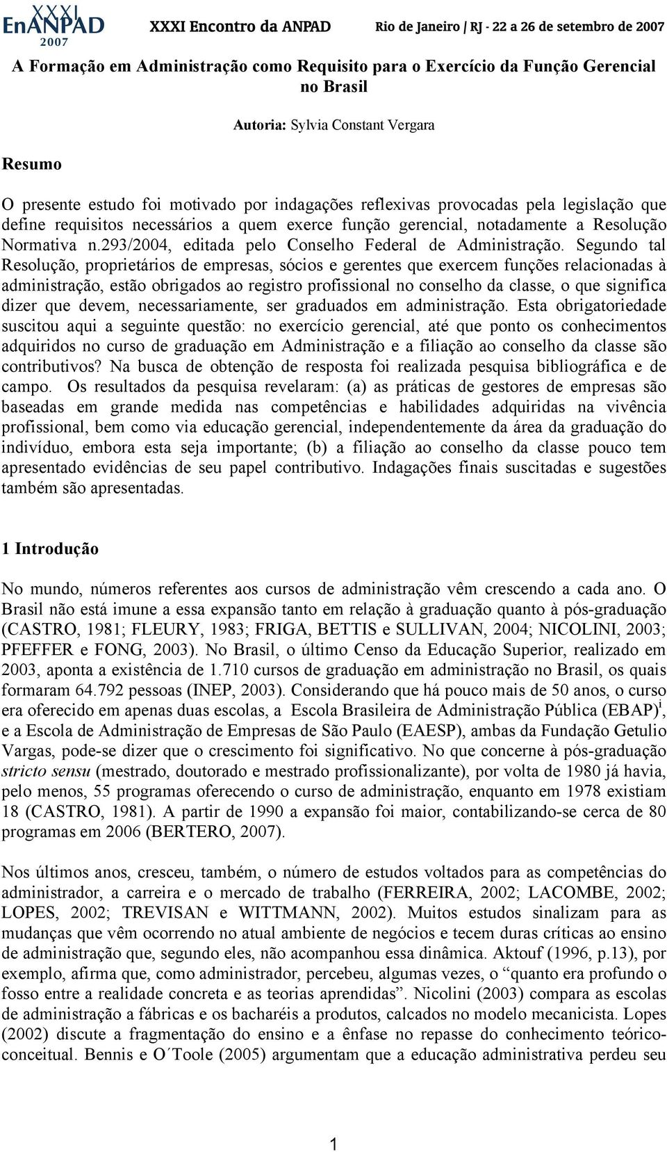 Segundo tal Resolução, proprietários de empresas, sócios e gerentes que exercem funções relacionadas à administração, estão obrigados ao registro profissional no conselho da classe, o que significa