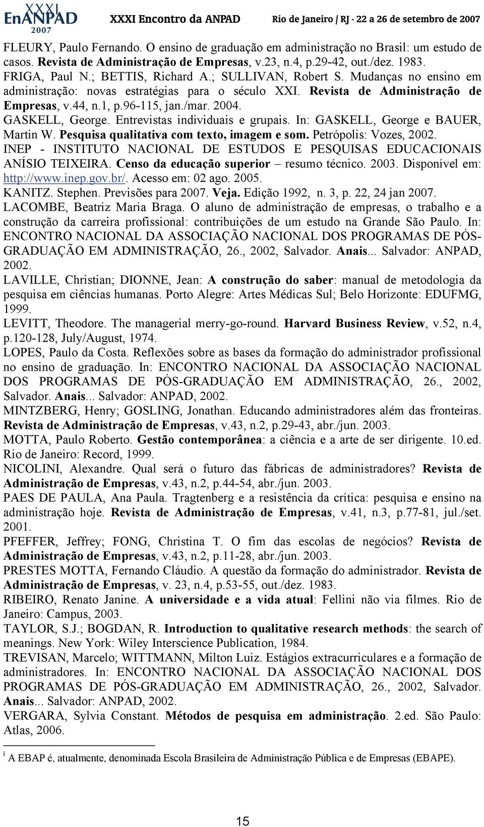 GASKELL, George. Entrevistas individuais e grupais. In: GASKELL, George e BAUER, Martin W. Pesquisa qualitativa com texto, imagem e som. Petrópolis: Vozes, 2002.