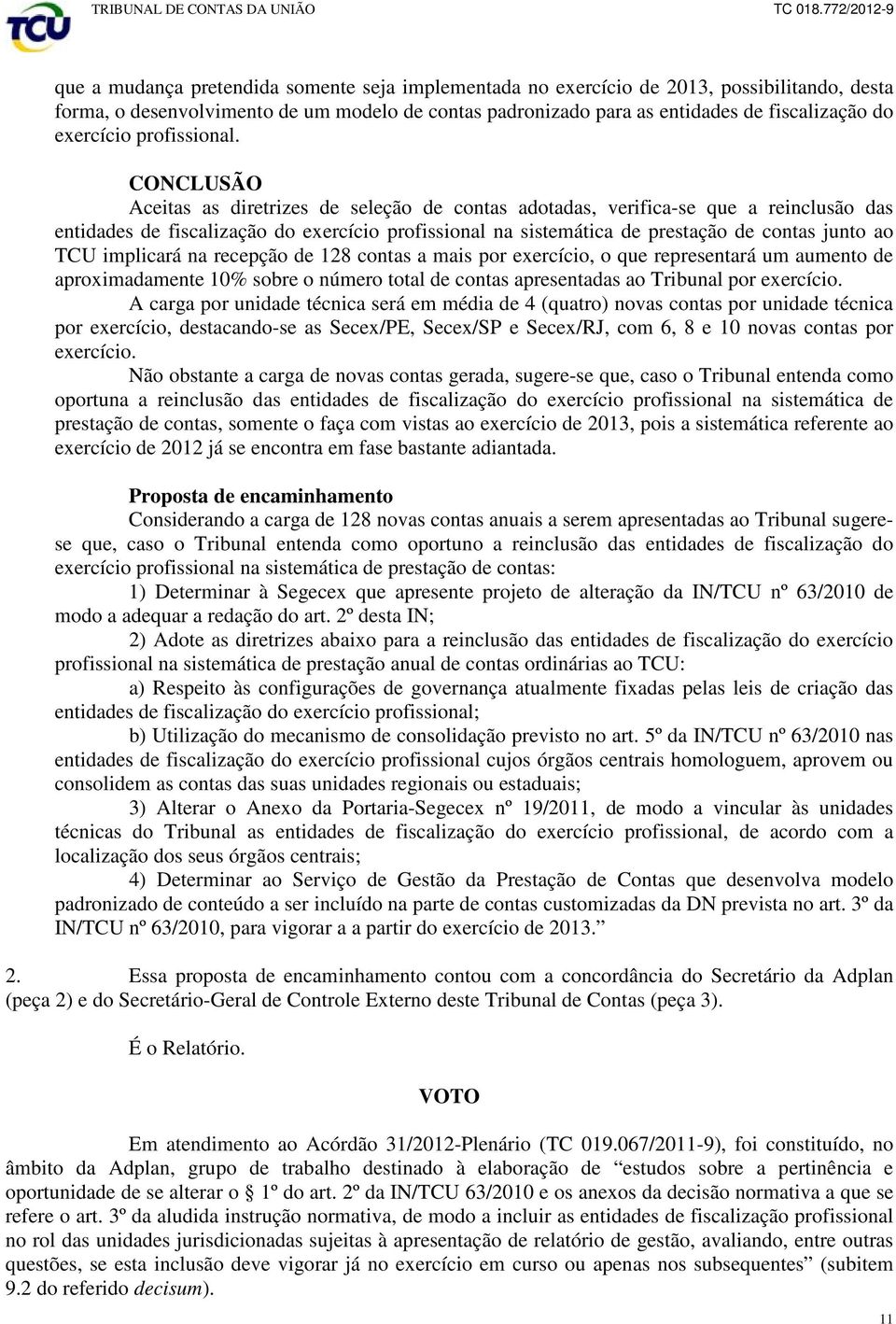 CONCLUSÃO Aceitas as diretrizes de seleção de contas adotadas, verifica-se que a reinclusão das entidades de fiscalização do exercício profissional na sistemática de prestação de contas junto ao TCU