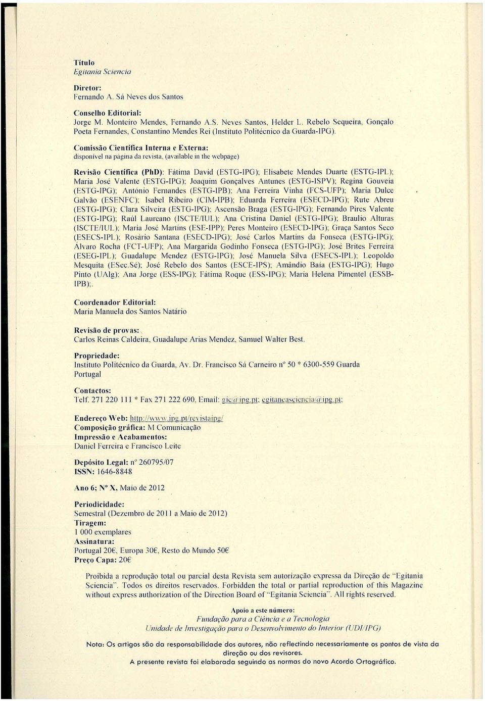 Comissão C ientífica Interna e Externa: di sponível na página da revista, (available in the webpage) Revisão Científica (PhD) Fátima David (ESTG-IPG); Elisabete Mendes Duarte (ESTG-IPL); Maria.