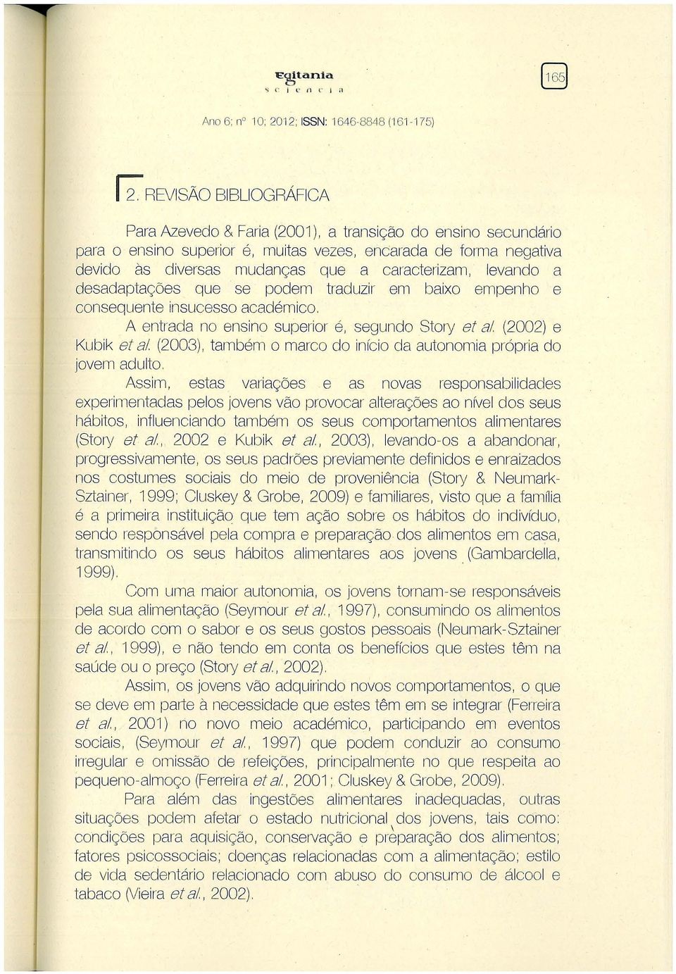 form a negativa devido às diversas mudanças que a cal-acterizam, levando a desadaptações que se podem traduzi1- em baixo empenho e consequente insucesso académico.