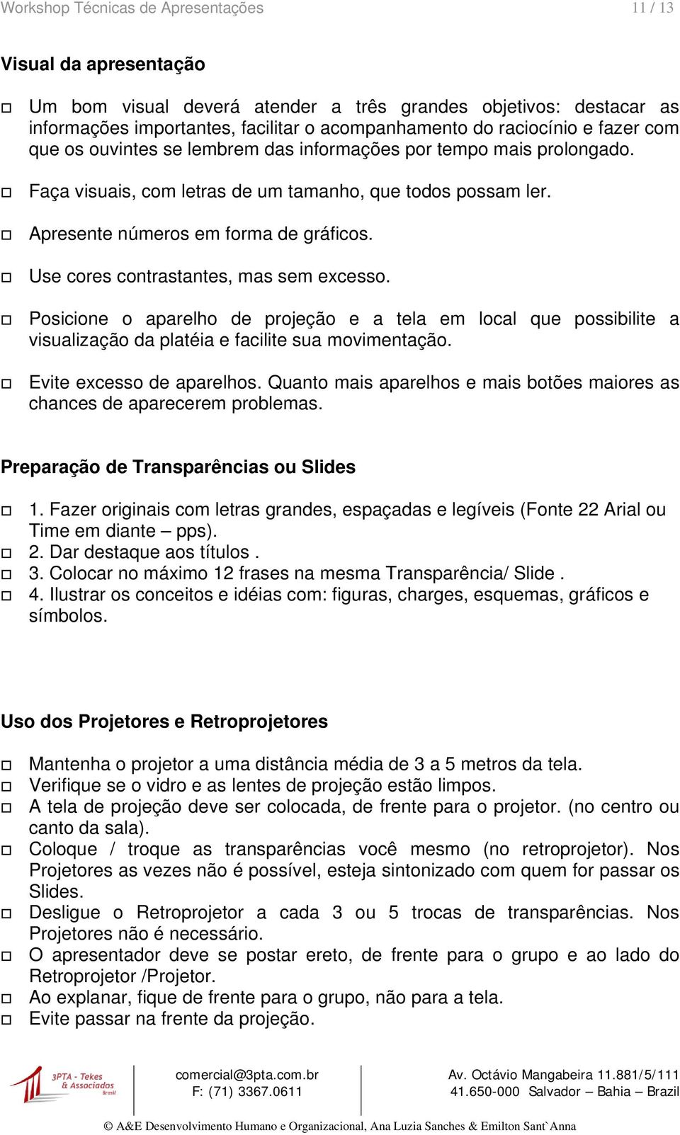 Use cores contrastantes, mas sem excesso. Posicione o aparelho de projeção e a tela em local que possibilite a visualização da platéia e facilite sua movimentação. Evite excesso de aparelhos.