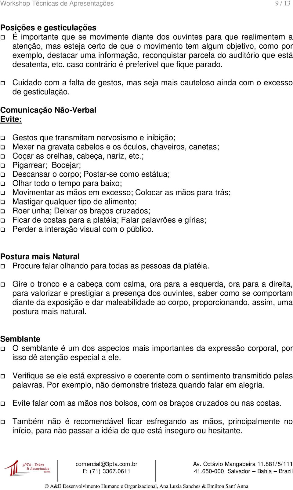 Cuidado com a falta de gestos, mas seja mais cauteloso ainda com o excesso de gesticulação.