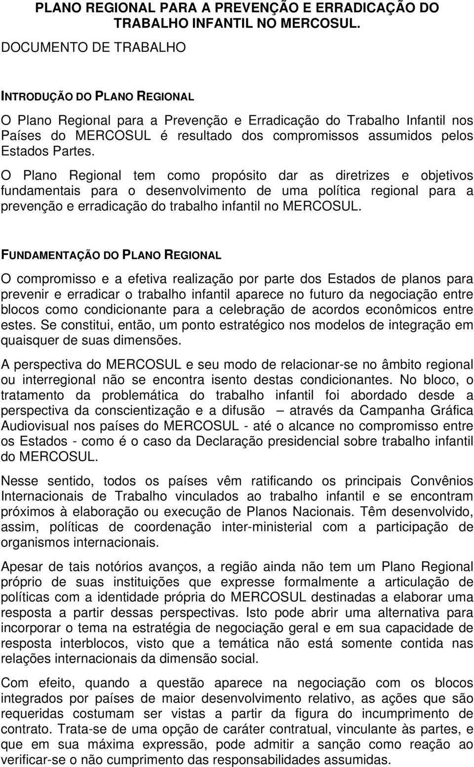 Partes. O Plano Regional tem como propósito dar as diretrizes e objetivos fundamentais para o desenvolvimento de uma política regional para a prevenção e erradicação do trabalho infantil no MERCOSUL.