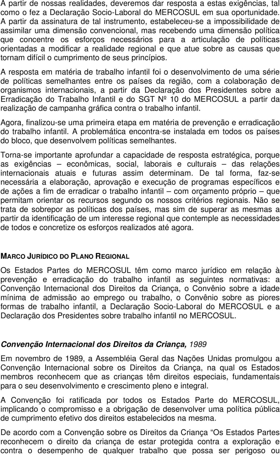 articulação de políticas orientadas a modificar a realidade regional e que atue sobre as causas que tornam difícil o cumprimento de seus princípios.