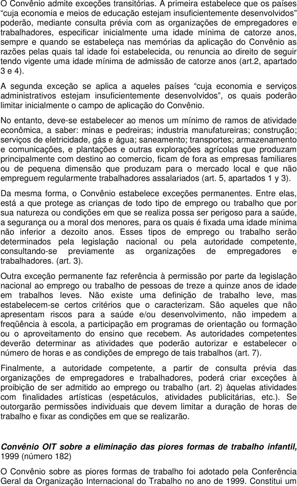 especificar inicialmente uma idade mínima de catorze anos, sempre e quando se estabeleça nas memórias da aplicação do Convênio as razões pelas quais tal idade foi estabelecida, ou renuncia ao direito