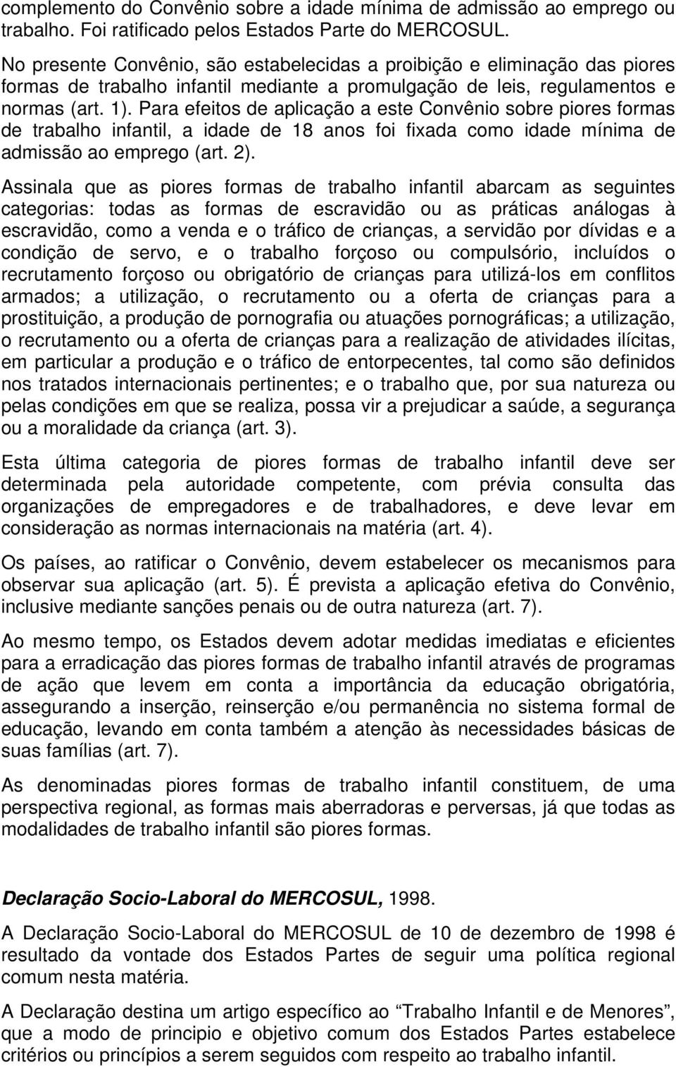 Para efeitos de aplicação a este Convênio sobre piores formas de trabalho infantil, a idade de 18 anos foi fixada como idade mínima de admissão ao emprego (art. 2).