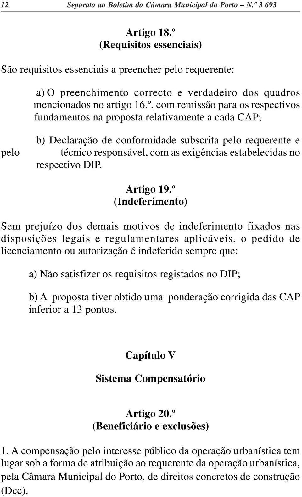 º, com remissão para os respectivos fundamentos na proposta relativamente a cada CAP; b) Declaração de conformidade subscrita pelo requerente e pelo técnico responsável, com as exigências