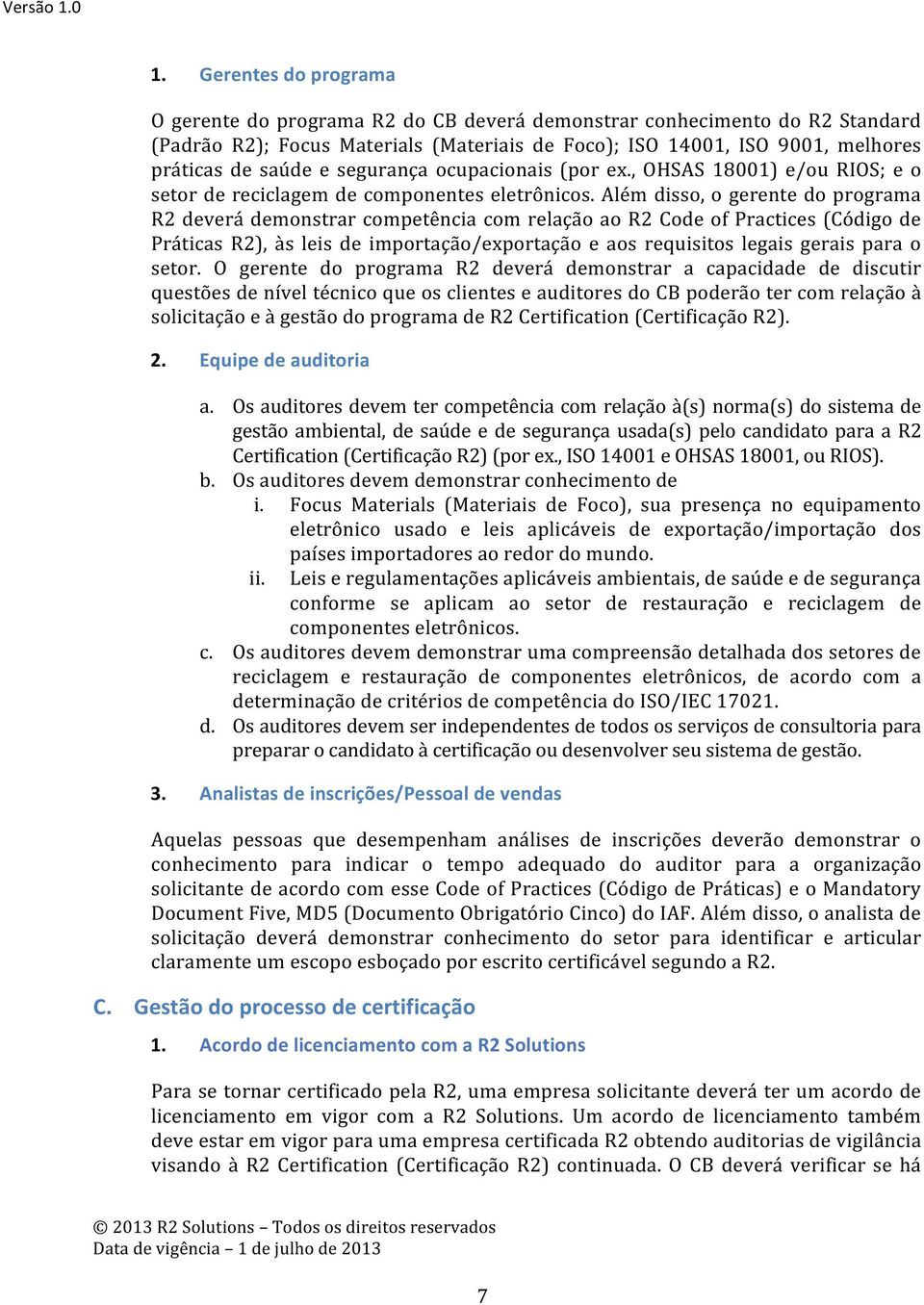 alémdisso,ogerentedoprograma R2deverádemonstrarcompetênciacomrelaçãoaoR2CodeofPractices(Códigode Práticas R2), às leis de importação/exportação e aos requisitos legais gerais para o setor.