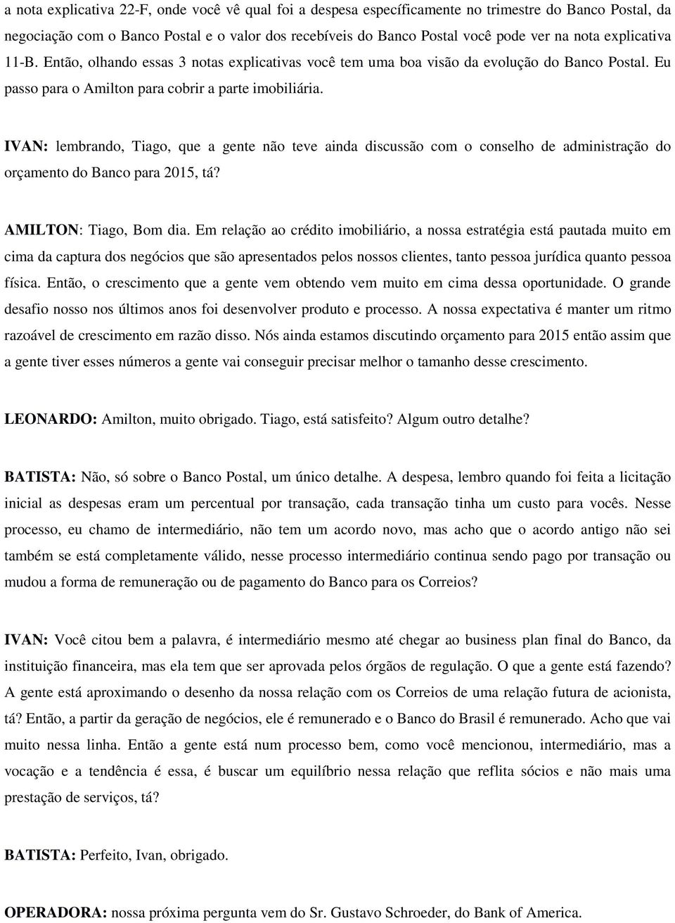 IVAN: lembrando, Tiago, que a gente não teve ainda discussão com o conselho de administração do orçamento do Banco para 2015, tá? AMILTON: Tiago, Bom dia.