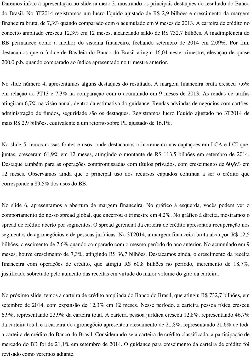 A carteira de crédito no conceito ampliado cresceu 12,3% em 12 meses, alcançando saldo de R$ 732,7 bilhões.