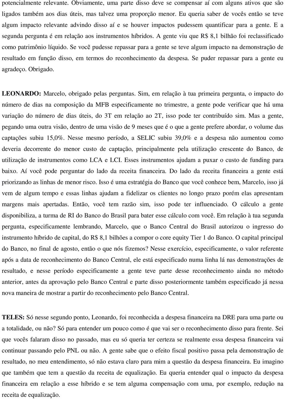 A gente viu que R$ 8,1 bilhão foi reclassificado como patrimônio líquido.