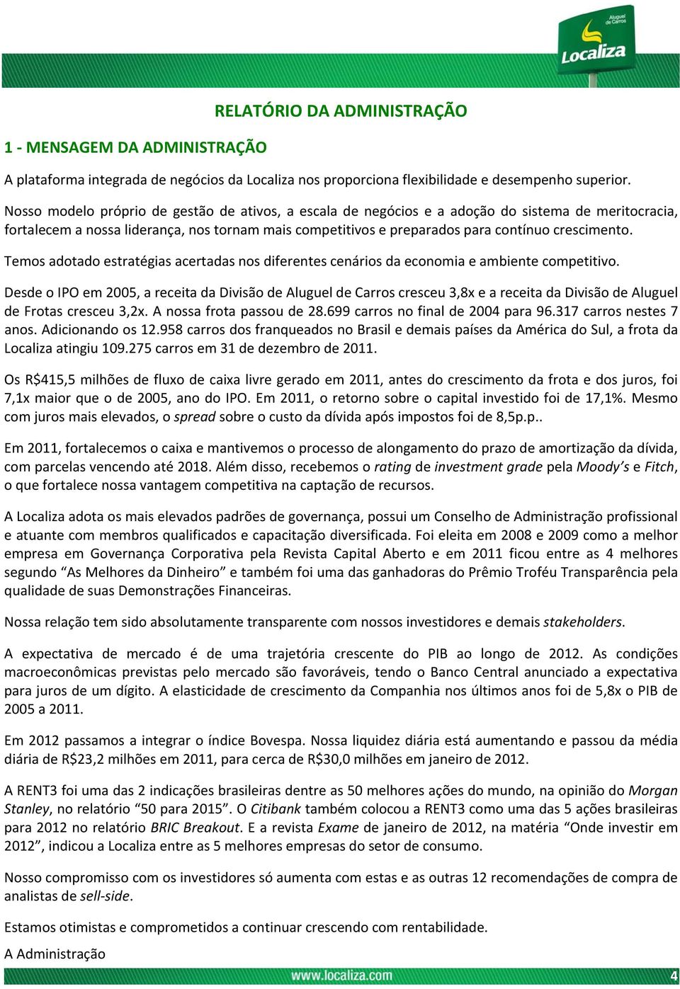 Temos adotado estratégias acertadas nos diferentes cenários da economia e ambiente competitivo.