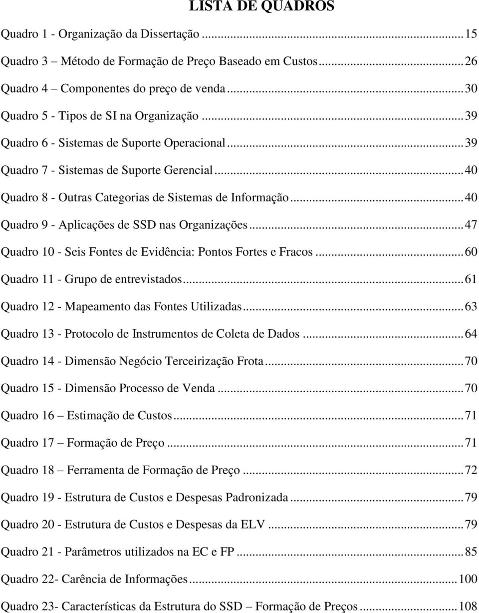 .. 40 Quadro 9 - Aplicações de SSD nas Organizações... 47 Quadro 10 - Seis Fontes de Evidência: Pontos Fortes e Fracos... 60 Quadro 11 - Grupo de entrevistados.