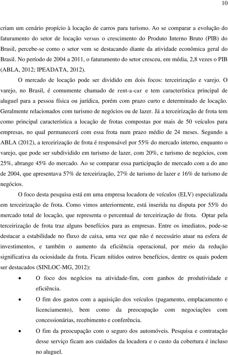 geral do Brasil. No período de 2004 a 2011, o faturamento do setor cresceu, em média, 2,8 vezes o PIB (ABLA, 2012; IPEADATA, 2012).