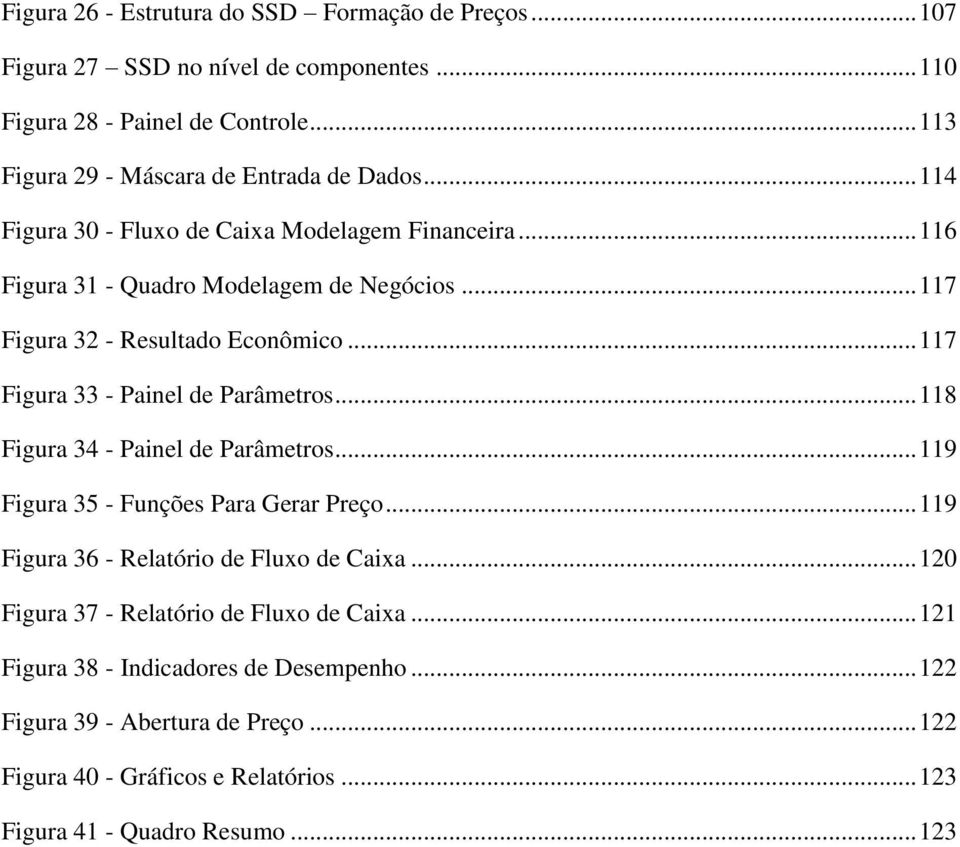 .. 117 Figura 32 - Resultado Econômico... 117 Figura 33 - Painel de Parâmetros... 118 Figura 34 - Painel de Parâmetros... 119 Figura 35 - Funções Para Gerar Preço.