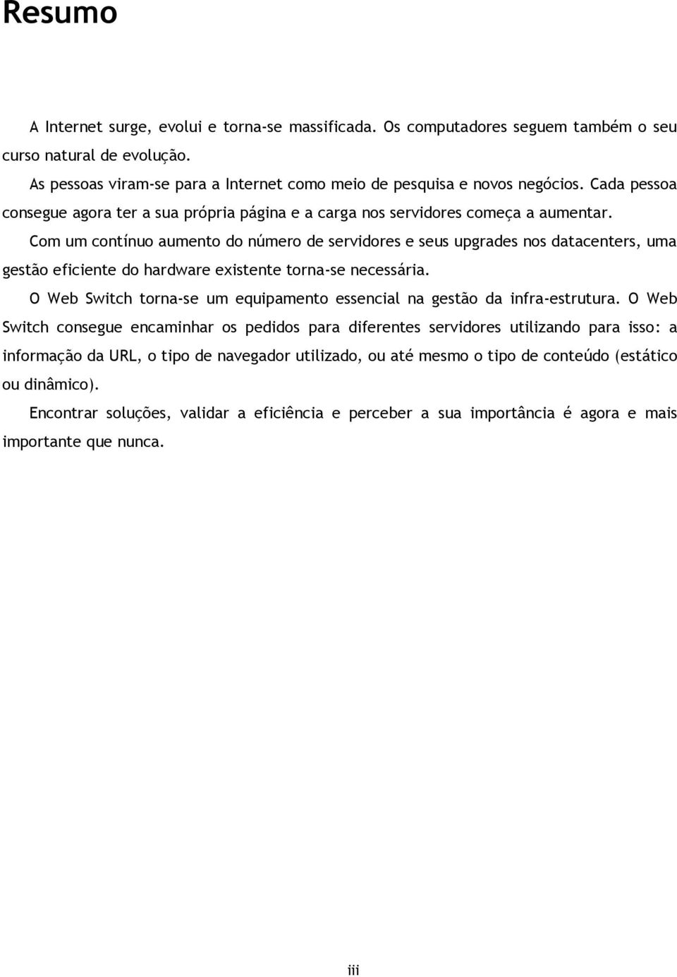 Com um contínuo aumento do número de servidores e seus upgrades nos datacenters, uma gestão eficiente do hardware existente torna-se necessária.