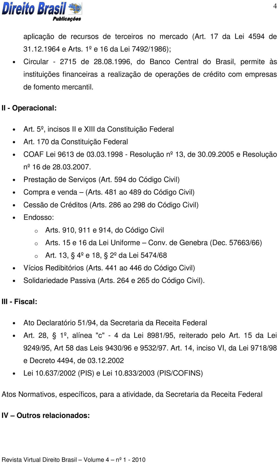 5º, incisos II e XIII da Constituição Federal Art. 170 da Constituição Federal COAF Lei 9613 de 03.03.1998 - Resolução nº 13, de 30.09.2005 e Resolução nº 16 de 28.03.2007. Prestação de Serviços (Art.