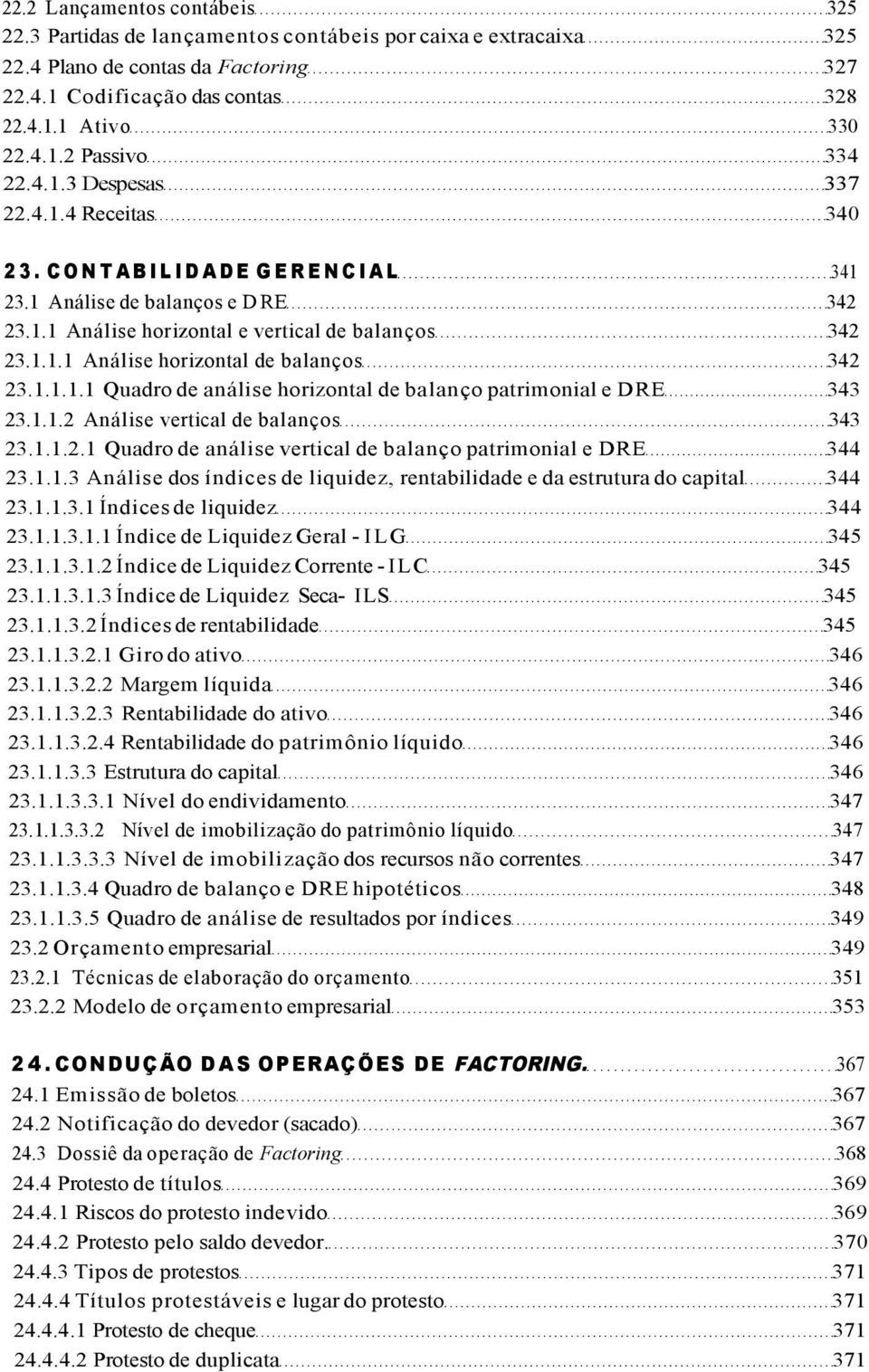 1.1.1.1 Quadro de análise horizontal de balanço patrimonial e DRE 343 23.1.1.2 Análise vertical de balanços 343 23.1.1.2.1 Quadro de análise vertical de balanço patrimonial e DRE 344 23.1.1.3 Análise dos índices de liquidez, rentabilidade e da estrutura do capital 344 23.