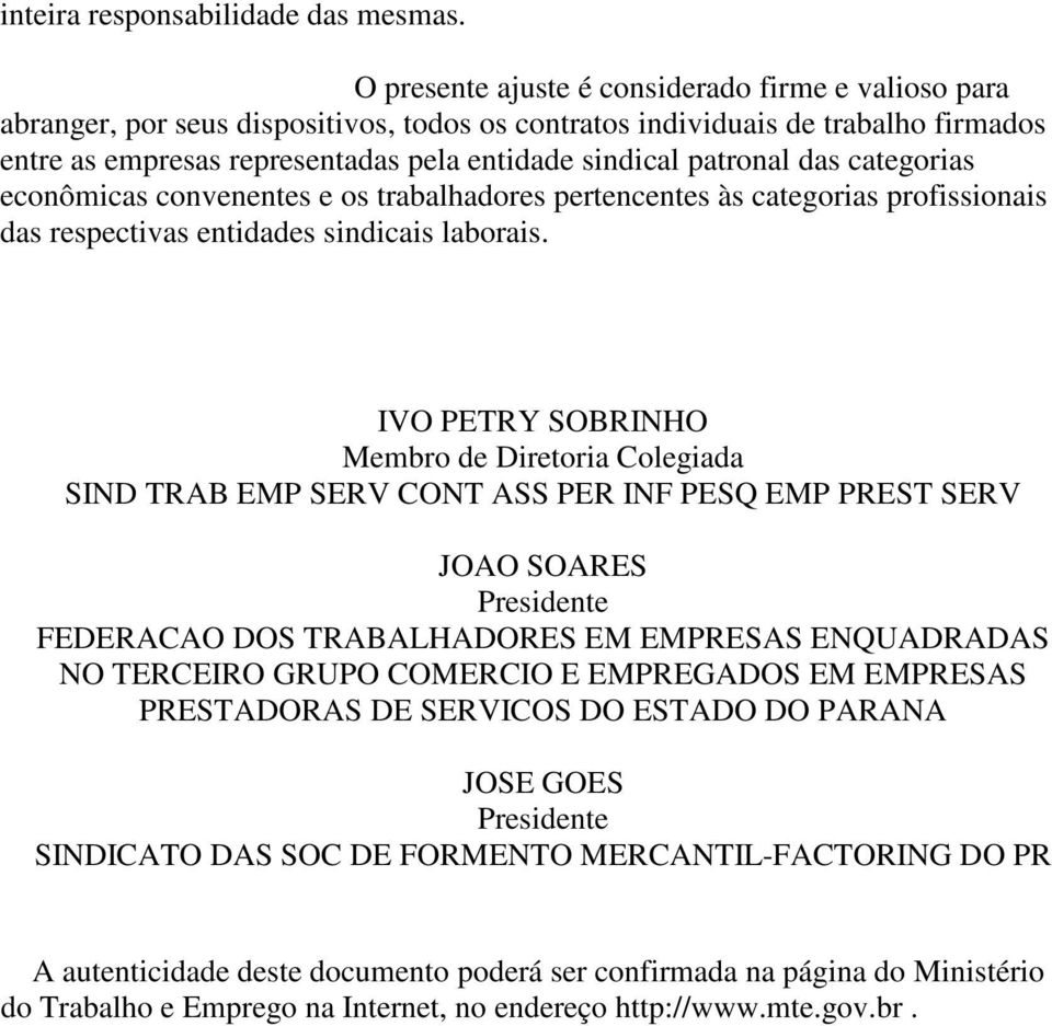 patronal das categorias econômicas convenentes e os trabalhadores pertencentes às categorias profissionais das respectivas entidades sindicais laborais.