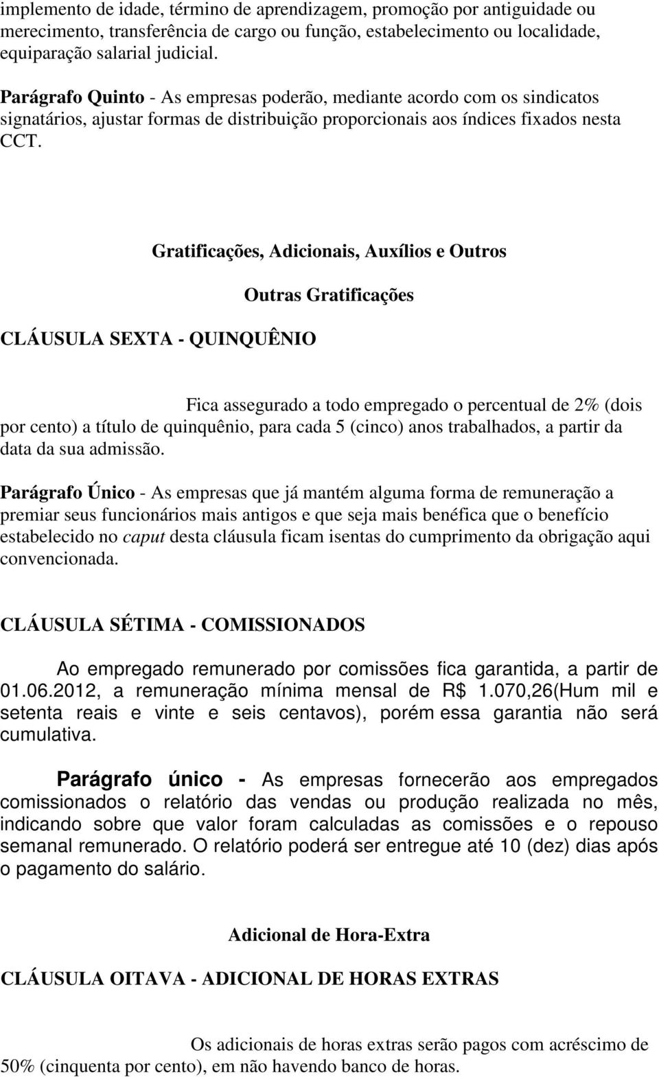 Gratificações, Adicionais, Auxílios e Outros CLÁUSULA SEXTA - QUINQUÊNIO Outras Gratificações Fica assegurado a todo empregado o percentual de 2% (dois por cento) a título de quinquênio, para cada 5